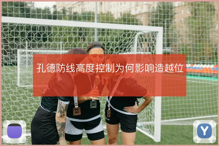 孔德防线高度控制为何影响造越位