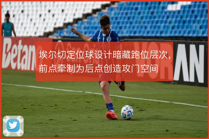 埃尔切定位球设计暗藏跑位层次,前点牵制为后点创造攻门空间
