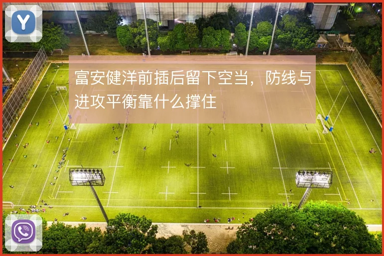 富安健洋前插后留下空当,防线与进攻平衡靠什么撑住